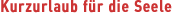 KURZURLAUB F�R DIE SEELE
